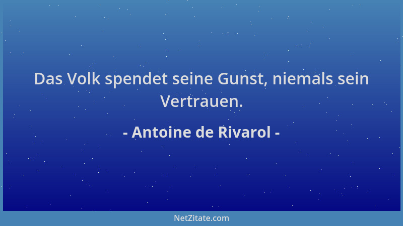 Antoine de Rivarol - Das Volk spendet seine Gunst, niemals sein Vertrauen....