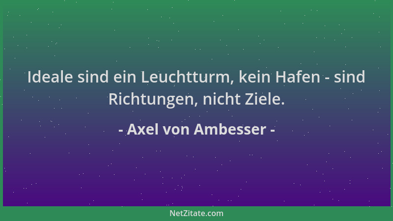 Axel von Ambesser - Ideale sind ein Leuchtturm, kein Hafen - sind Richtungen, nicht Ziele....