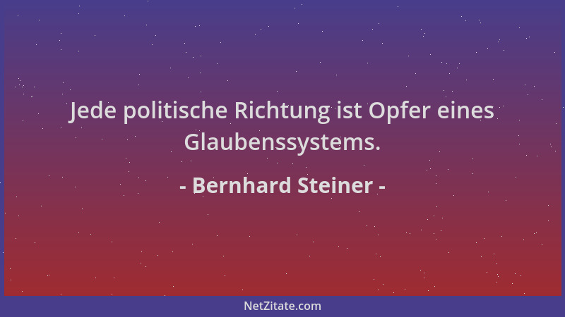 Bernhard Steiner - Jede politische Richtung ist Opfer eines Glaubenssystems....