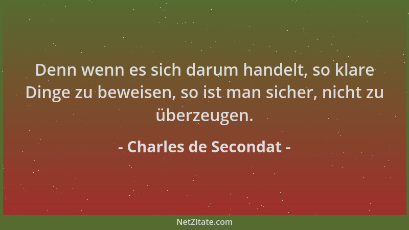 Charles de Secondat - Denn wenn es sich darum handelt, so klare Dinge zu beweisen, so ist man sicher, nicht zu überzeugen....