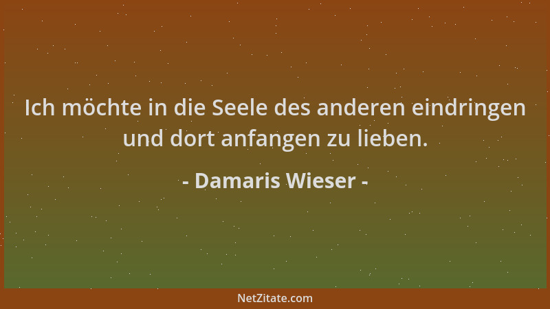 Damaris Wieser - Ich möchte in die Seele des anderen eindringen und dort anfangen zu lieben....