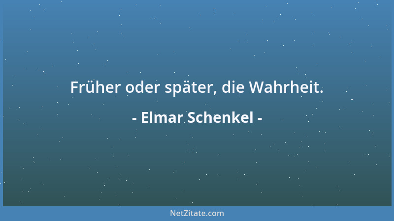 Elmar Schenkel - Früher oder später, die Wahrheit....