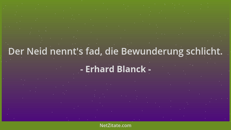 Erhard Blanck - Der Neid nennt 's fad, die Bewunderung schlicht....
