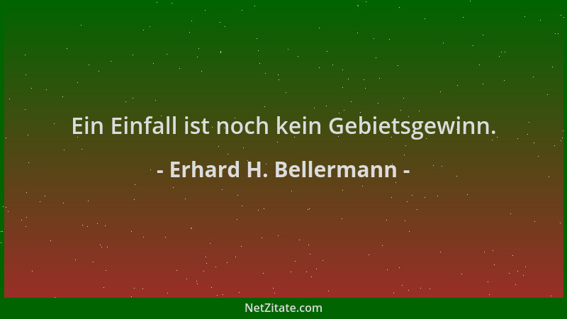 Erhard H. Bellermann - Ein Einfall ist noch kein Gebietsgewinn....