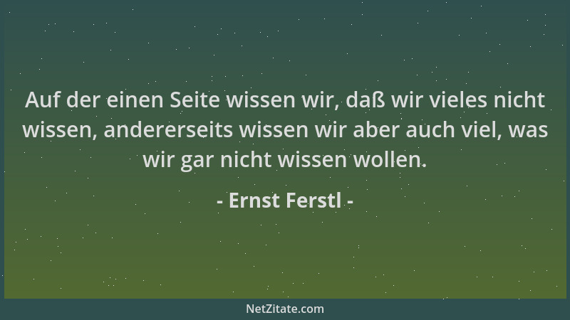 Ernst Ferstl - Auf der einen Seite wissen wir, daß wir vieles nicht wissen, andererseits wissen wir aber auch viel, was wir...