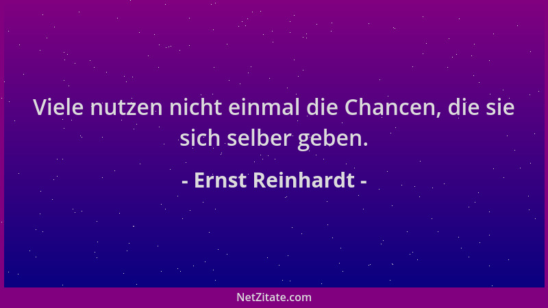 Ernst Reinhardt - Viele nutzen nicht einmal die Chancen, die sie sich selber geben....
