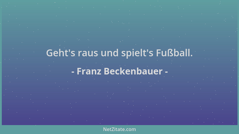 Franz Beckenbauer - Geht 's raus und spielt 's Fußball....