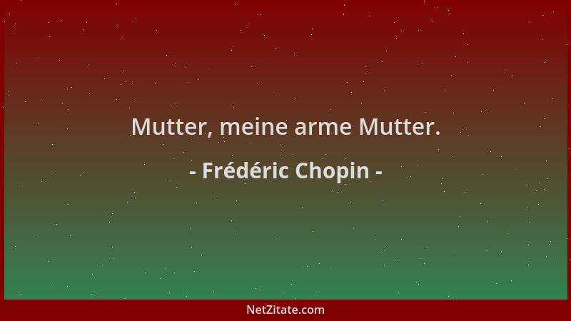 Frédéric Chopin - Mutter, meine arme Mutter....