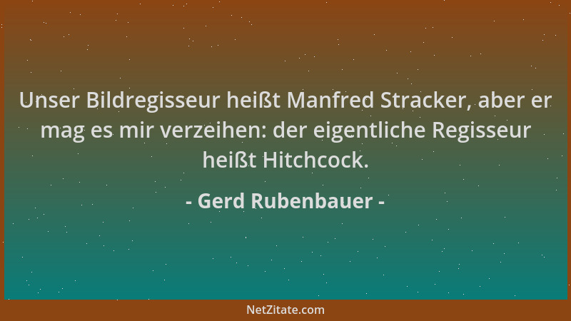 Gerd Rubenbauer - Unser Bildregisseur heißt Manfred Stracker, aber er mag es mir verzeihen: der eigentliche Regisseur heißt...