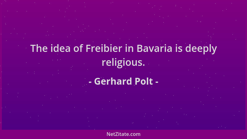 Gerhard Polt - The idea of Freibier in Bavaria is deeply religious....