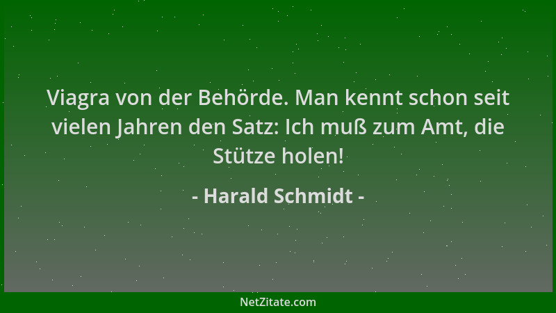 Harald Schmidt - Viagra von der Behörde. Man kennt schon seit vielen Jahren den Satz: Ich muß zum Amt, die Stütze holen!...