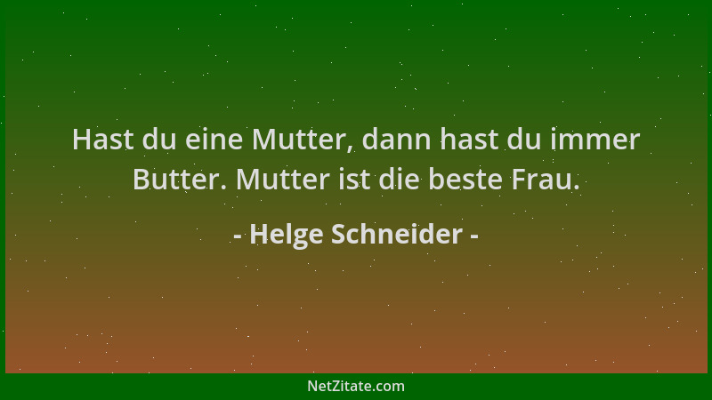Helge Schneider - Hast du eine Mutter, dann hast du immer Butter. Mutter ist die beste Frau....