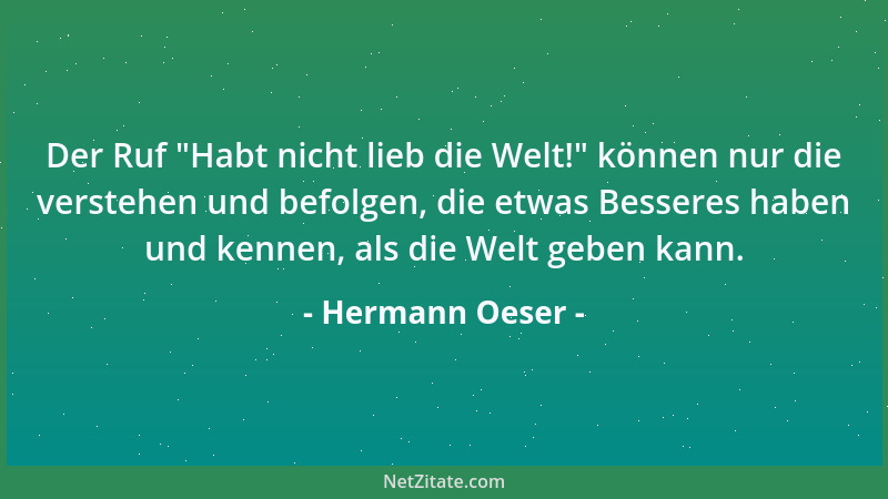 Hermann Oeser - Der Ruf  "Habt nicht lieb die Welt! " können nur die verstehen und befolgen, die etwas Besseres haben und ken...