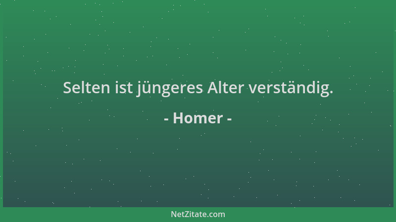 Homer - Selten ist jüngeres Alter verständig....