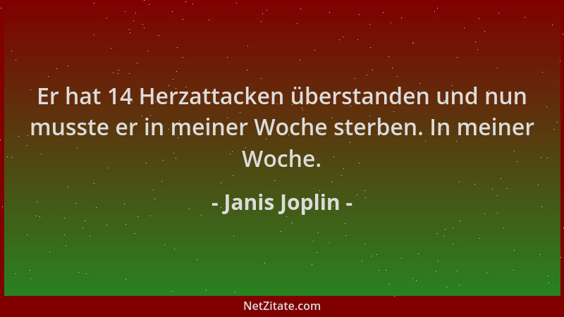 Janis Joplin - Er hat 14 Herzattacken überstanden und nun musste er in meiner Woche sterben. In meiner Woche....
