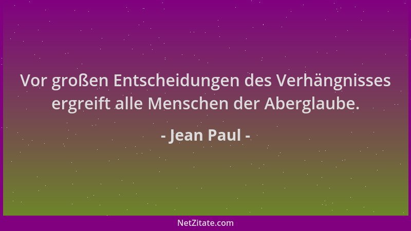 Jean Paul - Vor großen Entscheidungen des Verhängnisses ergreift alle Menschen der Aberglaube....