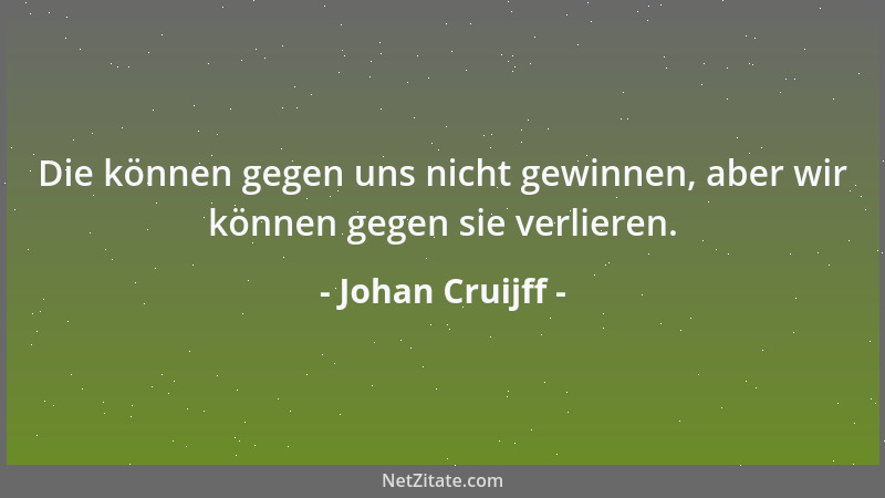 Johan Cruijff - Die können gegen uns nicht gewinnen, aber wir können gegen sie verlieren....