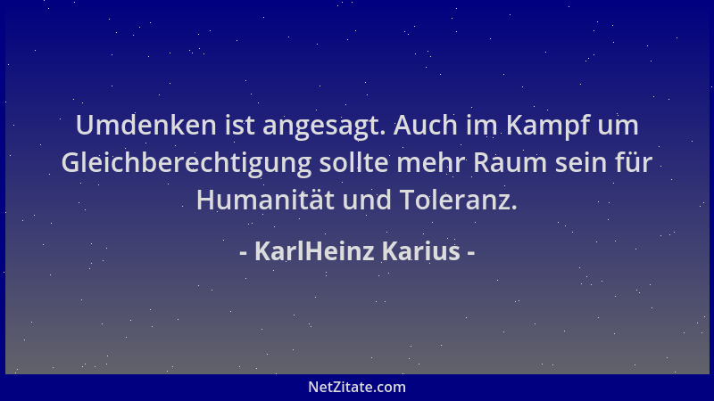 KarlHeinz Karius - Umdenken ist angesagt. Auch im Kampf um Gleichberechtigung sollte mehr Raum sein für Humanität und Toler...