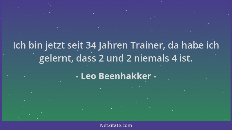 Leo Beenhakker - Ich bin jetzt seit 34 Jahren Trainer, da habe ich gelernt, dass 2 und 2 niemals 4 ist....
