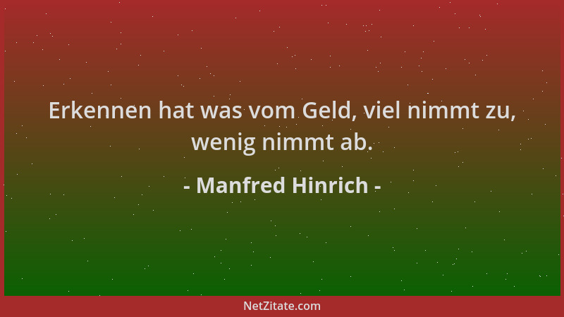 Manfred Hinrich - Erkennen hat was vom Geld, viel nimmt zu, wenig nimmt ab....