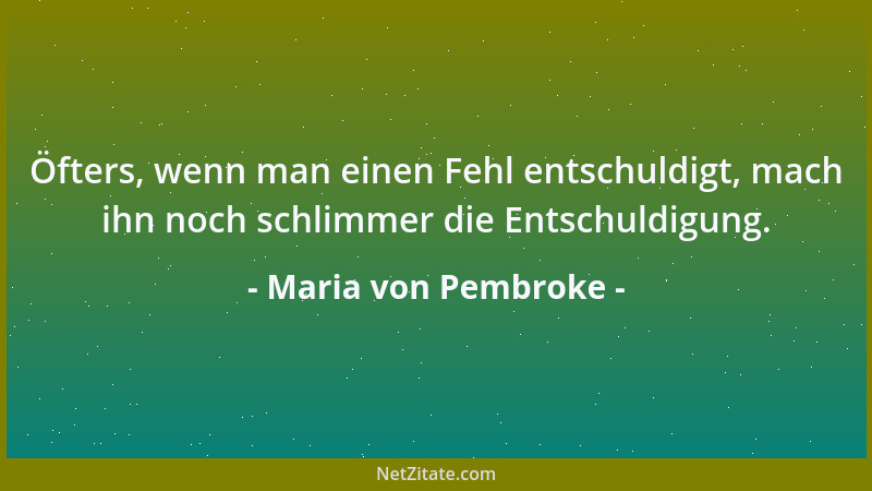 Maria von Pembroke - Öfters, wenn man einen Fehl entschuldigt, mach ihn noch schlimmer die Entschuldigung....