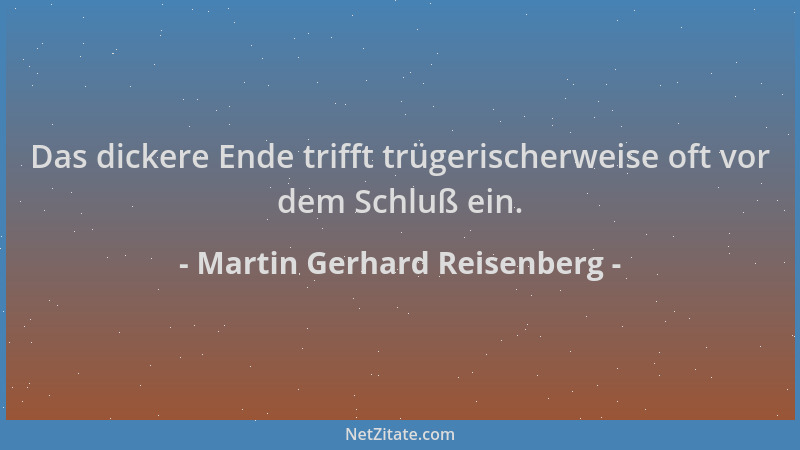 Martin Gerhard Reisenberg - Das dickere Ende trifft trügerischerweise oft vor dem Schluß ein....