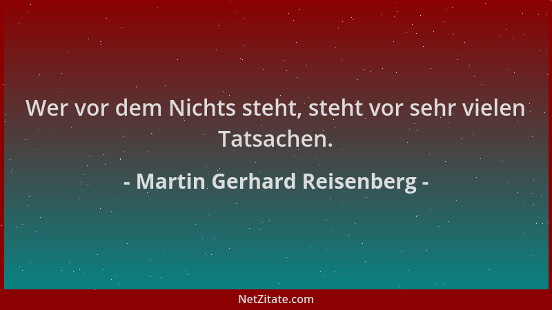 Martin Gerhard Reisenberg - Wer vor dem Nichts steht, steht vor sehr vielen Tatsachen....