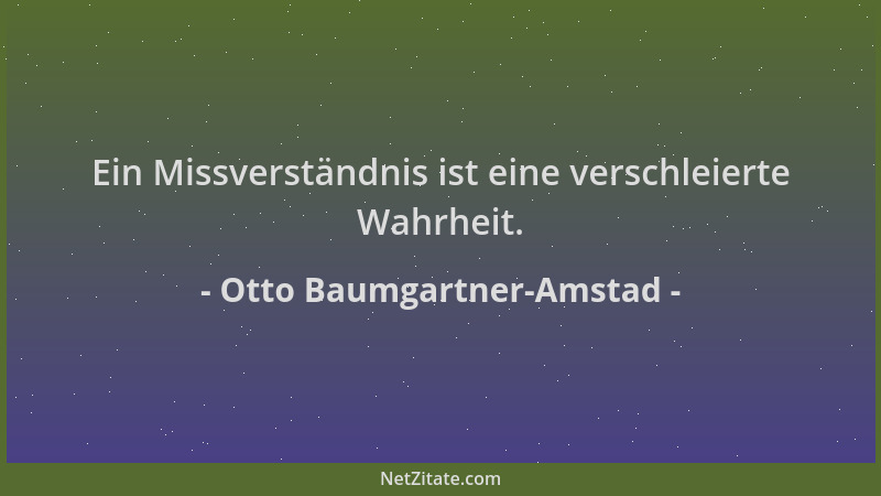 Otto Baumgartner-Amstad - Ein Missverständnis ist eine verschleierte Wahrheit....