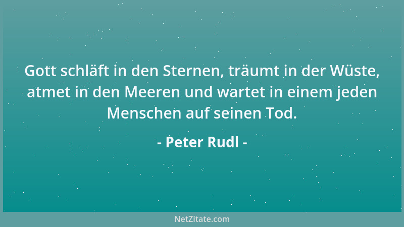Peter Rudl - Gott schläft in den Sternen, träumt in der Wüste, atmet in den Meeren und wartet in einem jeden Menschen auf s...