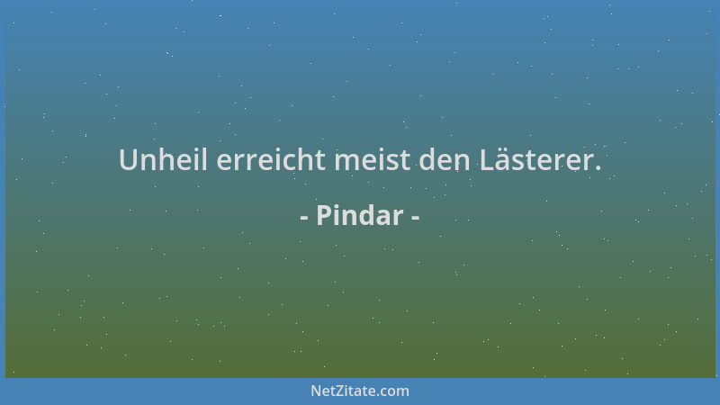 Pindar - Unheil erreicht meist den Lästerer....