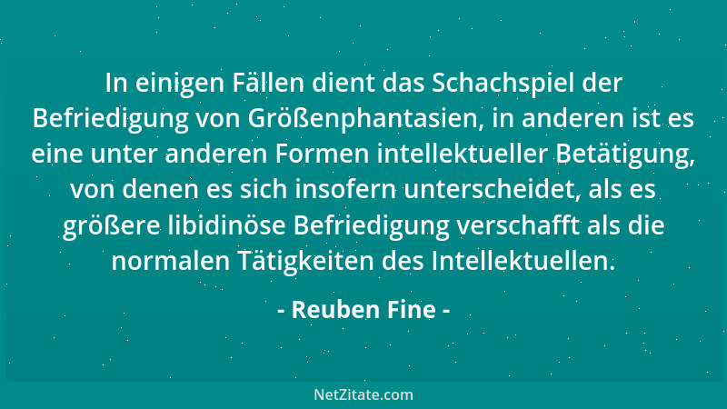 Reuben Fine - In einigen Fällen dient das Schachspiel der Befriedigung von Größenphantasien, in anderen ist es eine unter a...