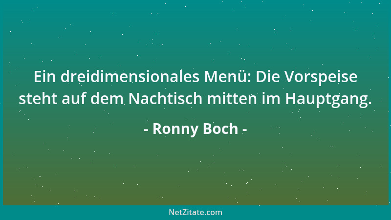 Ronny Boch - Ein dreidimensionales Menü: Die Vorspeise steht auf dem Nachtisch mitten im Hauptgang....