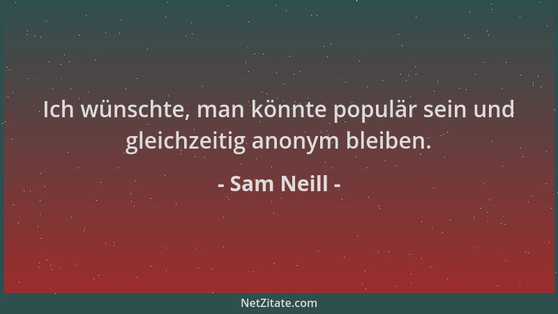 Sam Neill - Ich wünschte, man könnte populär sein und gleichzeitig anonym bleiben....