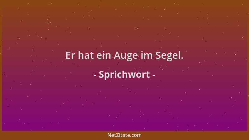 Sprichwort - Er hat ein Auge im Segel....