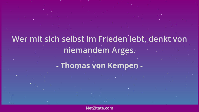 Thomas von Kempen - Wer mit sich selbst im Frieden lebt, denkt von niemandem Arges....