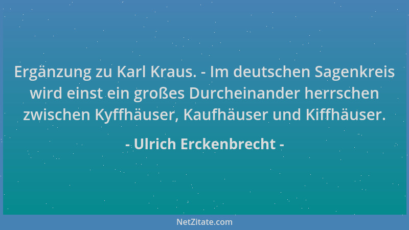 Ulrich Erckenbrecht - Ergänzung zu Karl Kraus. - Im deutschen Sagenkreis wird einst ein großes Durcheinander herrschen zwis...