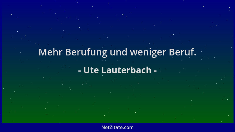 Ute Lauterbach - Mehr Berufung und weniger Beruf....