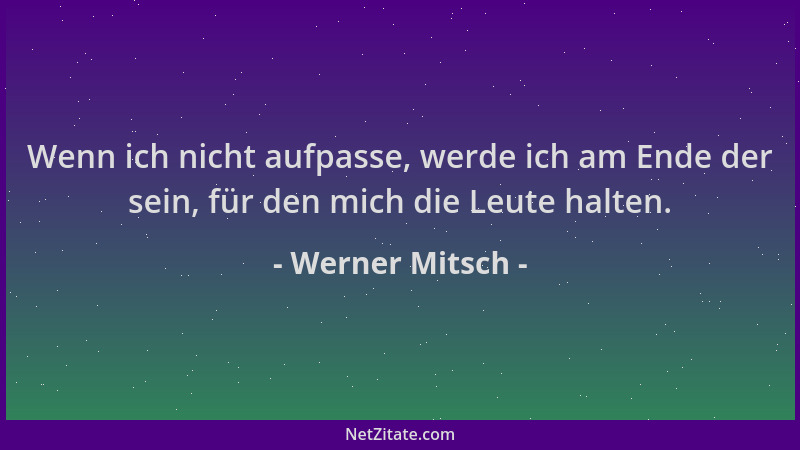 Werner Mitsch - Wenn ich nicht aufpasse, werde ich am Ende der sein, für den mich die Leute halten....