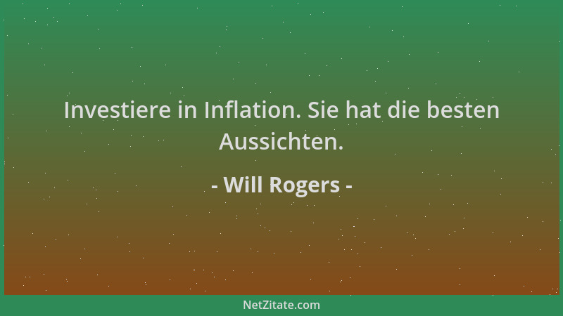 Will Rogers - Investiere in Inflation. Sie hat die besten Aussichten....