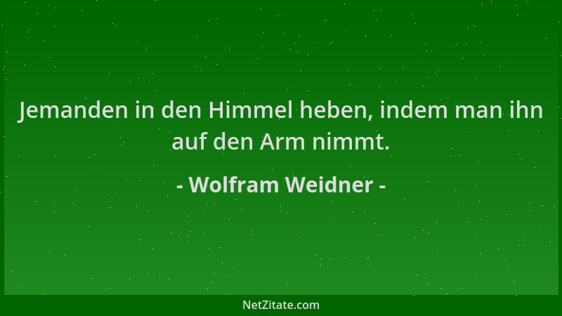 Wolfram Weidner - Jemanden in den Himmel heben, indem man ihn auf den Arm nimmt....