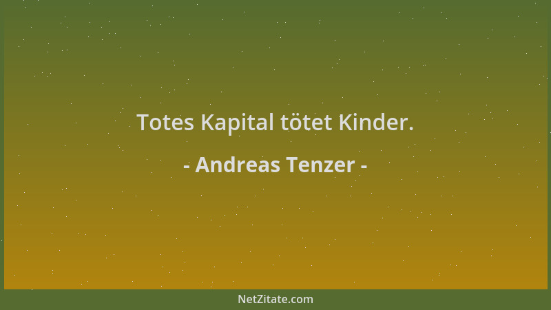 Andreas Tenzer - Totes Kapital tötet Kinder....