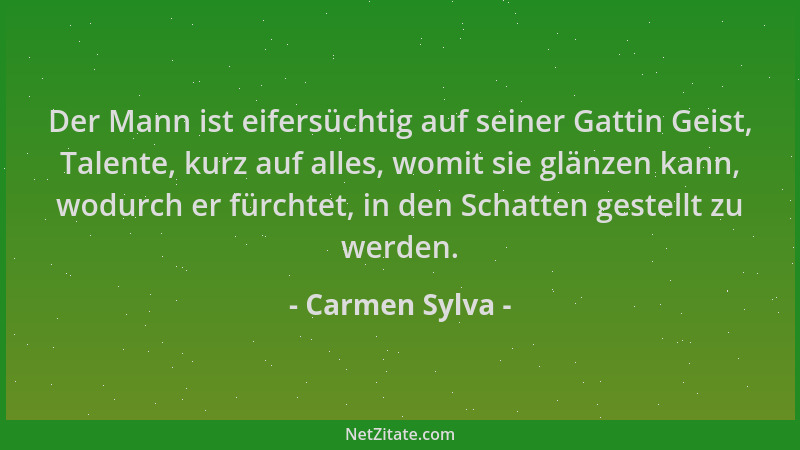 Carmen Sylva - Der Mann ist eifersüchtig auf seiner Gattin Geist, Talente, kurz auf alles, womit sie glänzen kann, wodurch...