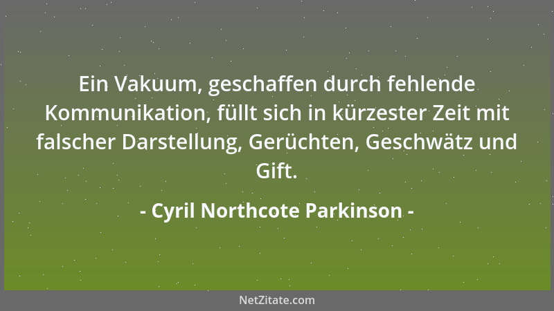 Cyril Northcote Parkinson - Ein Vakuum, geschaffen durch fehlende Kommunikation, füllt sich in kürzester Zeit mit falscher...