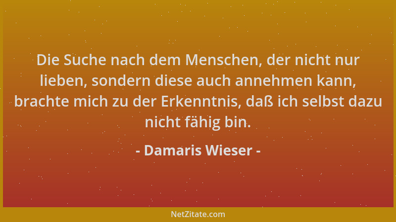 Damaris Wieser - Die Suche nach dem Menschen, der nicht nur lieben, sondern diese auch annehmen kann, brachte mich zu der E...
