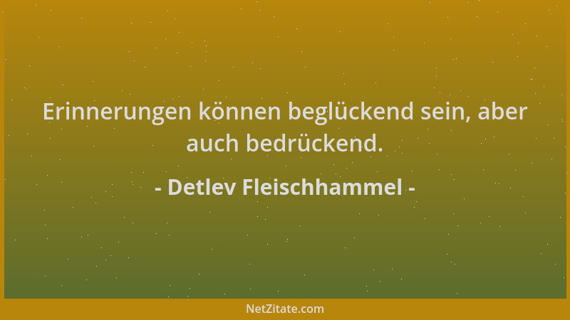 Detlev Fleischhammel - Erinnerungen können beglückend sein, aber auch bedrückend....