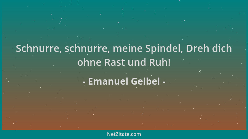 Emanuel Geibel - Schnurre, schnurre, meine Spindel, Dreh dich ohne Rast und Ruh!...