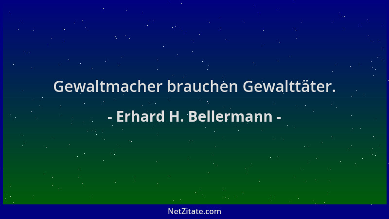 Erhard H. Bellermann - Gewaltmacher brauchen Gewalttäter....