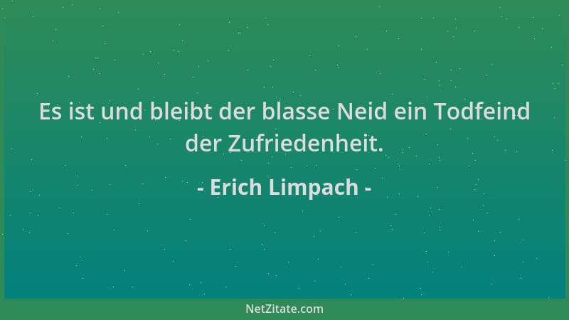Erich Limpach - Es ist und bleibt der blasse Neid ein Todfeind der Zufriedenheit....