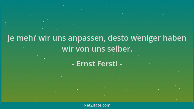 Ernst Ferstl - Je mehr wir uns anpassen, desto weniger haben wir von uns selber....