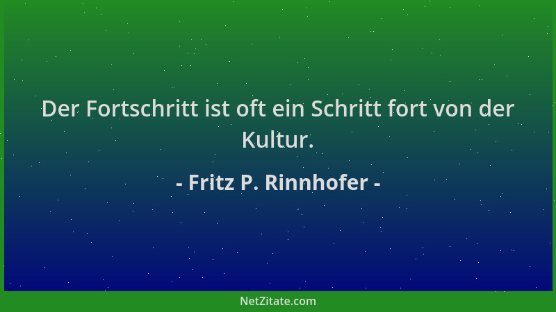 Fritz P. Rinnhofer - Der Fortschritt ist oft ein Schritt fort von der Kultur....